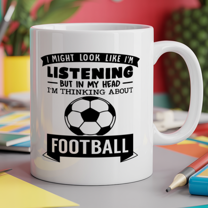I Might Look Like I'm Listening But In My Head I'm Thinking About Football