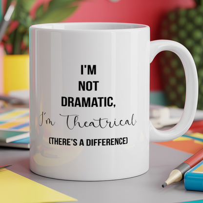 I'm not Dramatic, im theatrical. there's a difference