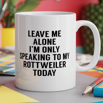 Leave me alone I'm only speaking to my rottweiler today - dog