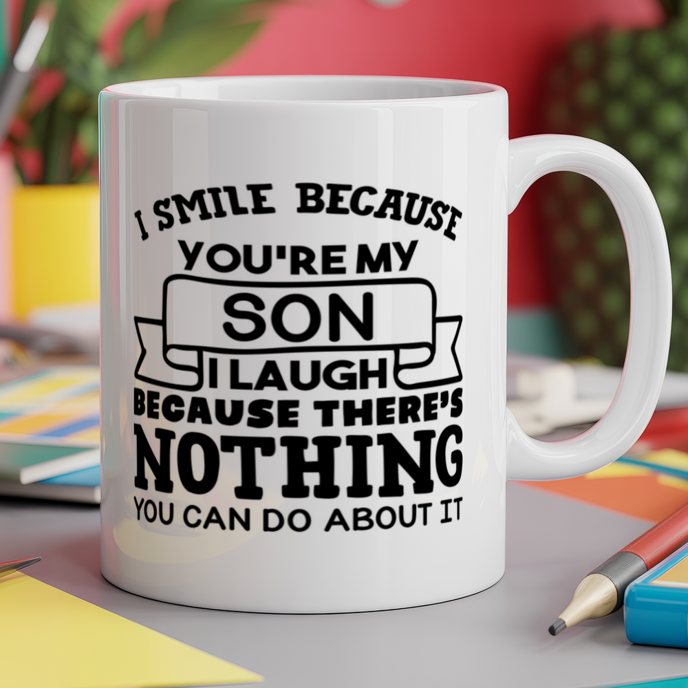 I smile because you're my son I laugh because there's nothing you can do about it