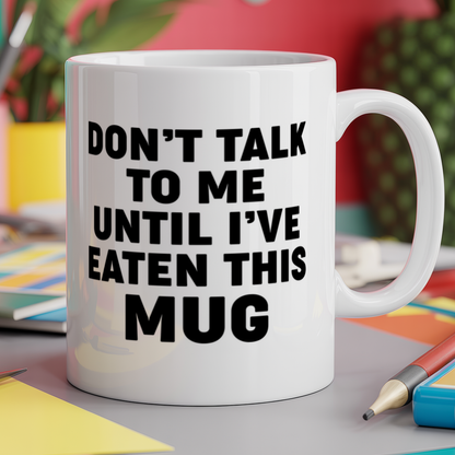 Don't talk to me until I've eaten this mug