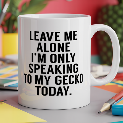 Leave me alone I'm only speaking to my gecko today