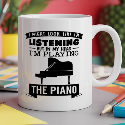 I Might look like I'm listening But in my Head I'm playing the piano