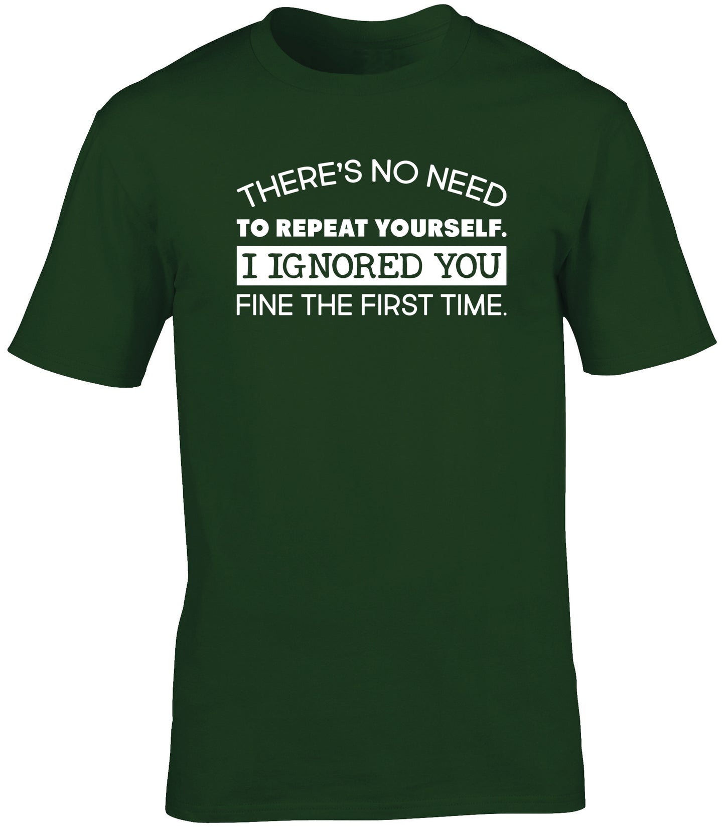 There's no need to repeat yourself. I ignored you fine the first time unisex t-shirt