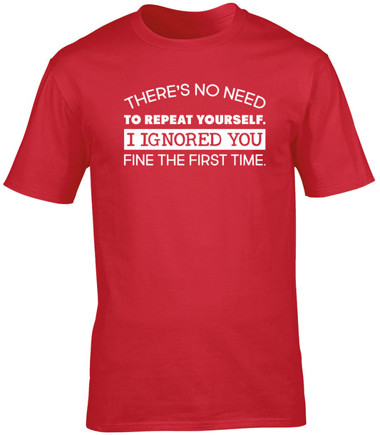 There's no need to repeat yourself. I ignored you fine the first time unisex t-shirt