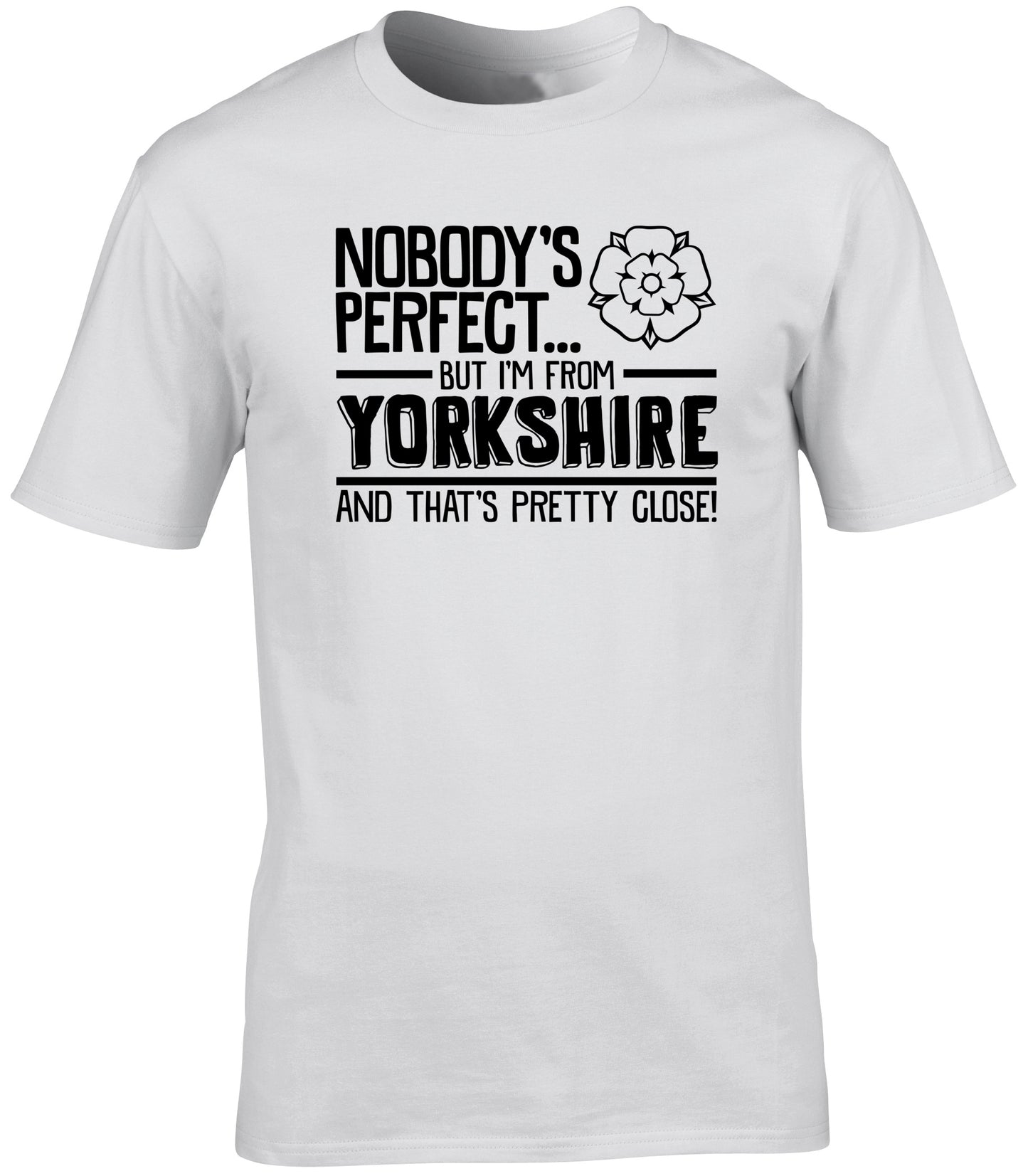 Nobody's Perfect But I'm From Yorkshire and That's Pretty Close unisex t-shirt