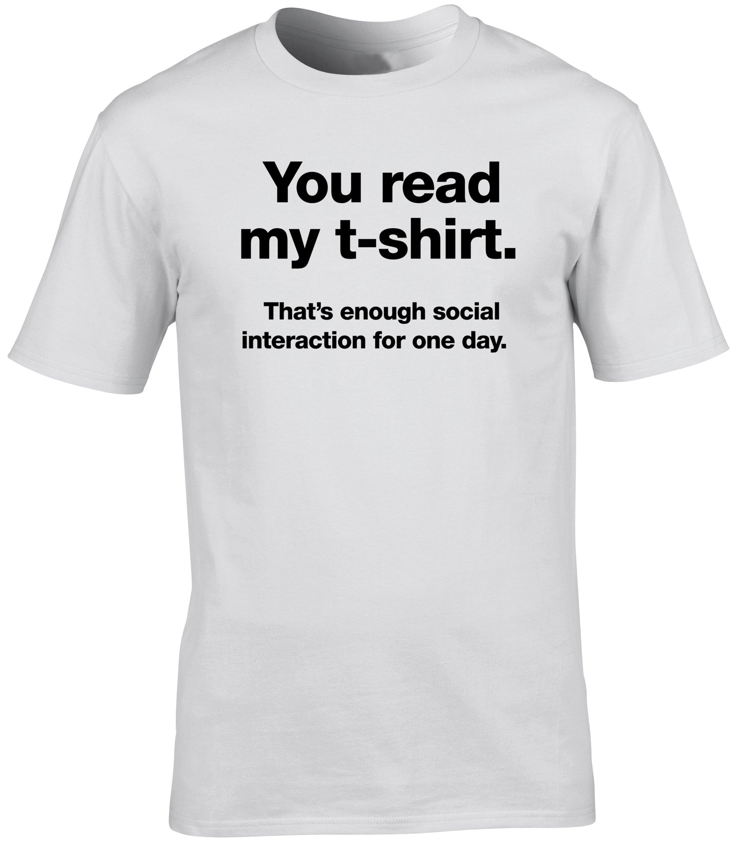 you read my t-shirt that's enough social interaction for one day unisex t-shirt